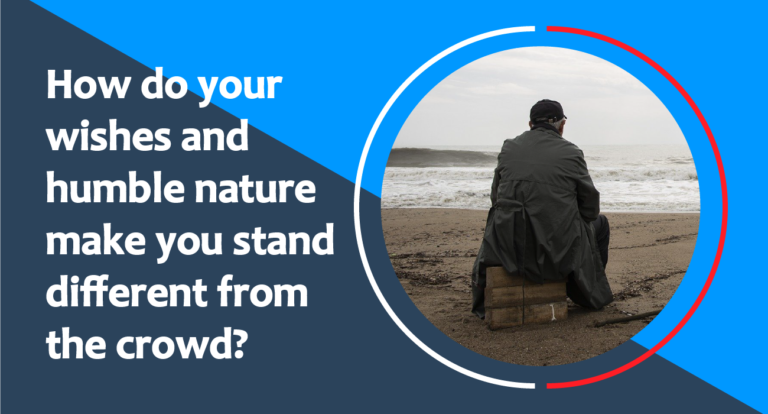 How do your wishes and humble nature make you stand different from the crowd?