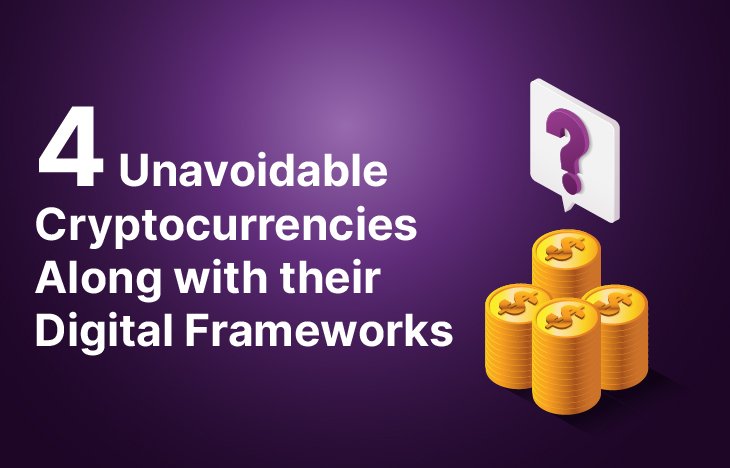 Here-are-Four-unavoidable-cryptocurrencies-along-with-their-digital-frameworks