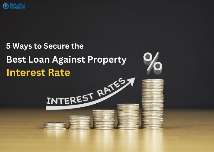 5 Ways to Secure the Best Loan Against Property Interest Rate